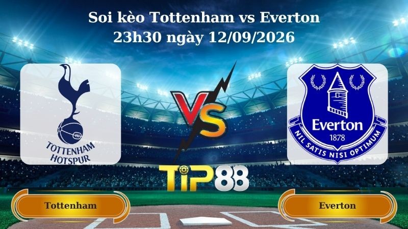 TIP88 Nhận định soi kèo Tottenham vs Everton 23h30 ngày 12/09/2026 - Ngoại hạng Anh