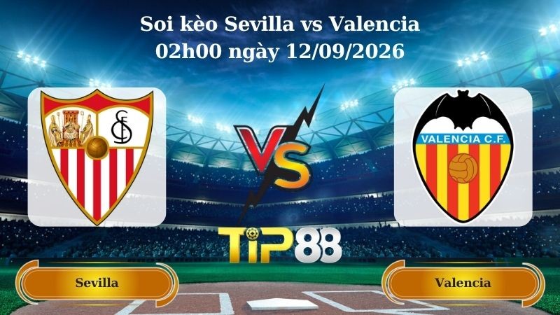 TIP88 Nhận định soi kèo Sevilla vs Valencia 02h00 ngày 12/09/2026 - La Liga