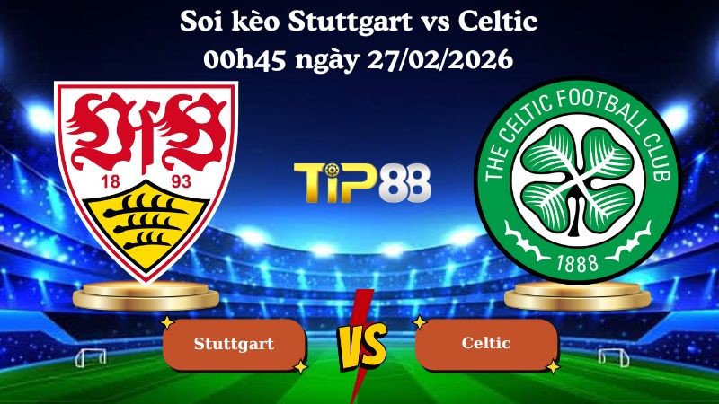 TIP88 Nhận định soi kèo Stuttgart vs Celtic 00h45 ngày 27/02/2026 - Europa League