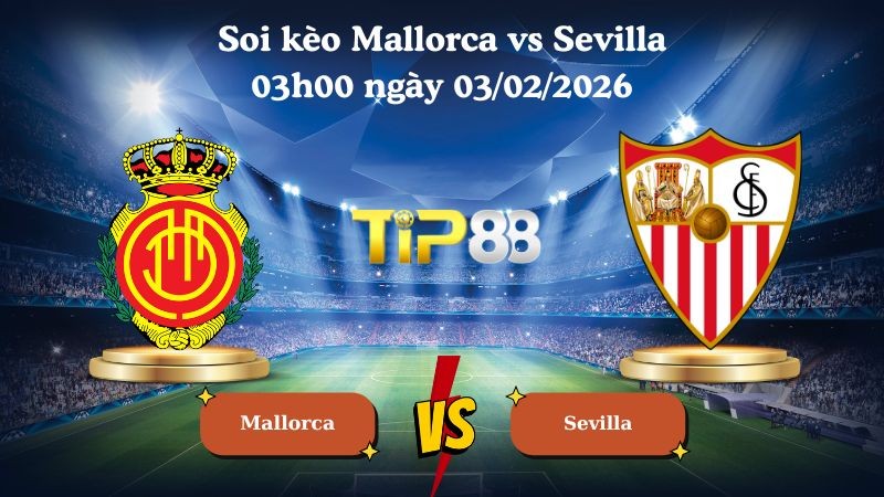 TIP88 Nhận định soi kèo Mallorca vs Sevilla 03h00 ngày 03/02/2026 - La Liga