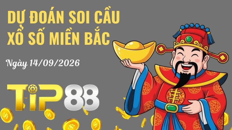 TIP88 Dự Đoán Soi Cầu Xổ Số Miền Bắc Ngày 14/09/2026 - Lộ Diện Cặp Số Tỷ Lệ Ăn Cao!