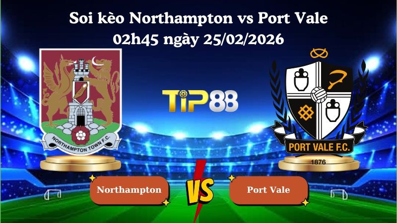 TIP88 Nhận định soi kèo Northampton vs Port Vale 02h45 ngày 25/02/2026 - League One