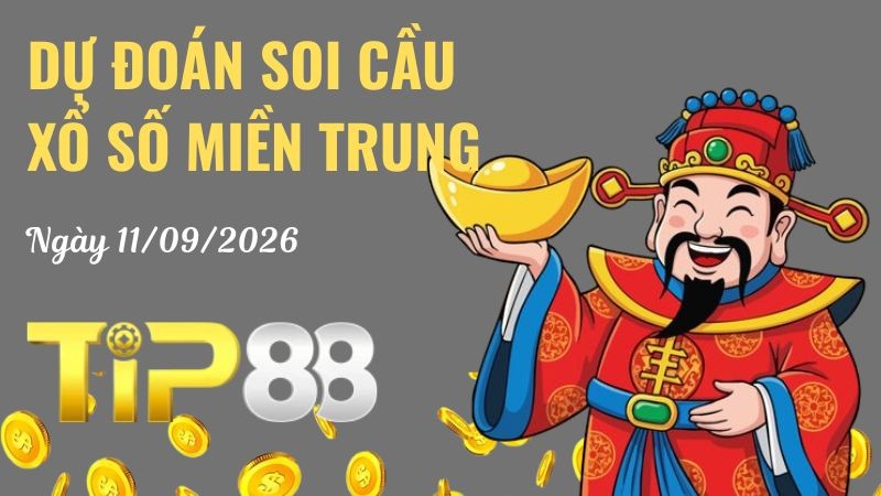 TIP88 Dự Đoán Soi Cầu Xổ Số Miền Trung Ngày 11/09/2026 - Số Đẹp Từ Chuyên Gia
