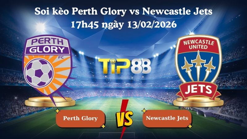 TIP88 Nhận định soi kèo Perth Glory vs Newcastle Jets 17h45 ngày 13/02/2026 - Vô địch Úc