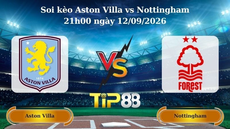 TIP88 Nhận định soi kèo Aston Villa vs Nottingham 21h00 ngày 12/09/2026 - Ngoại hạng Anh