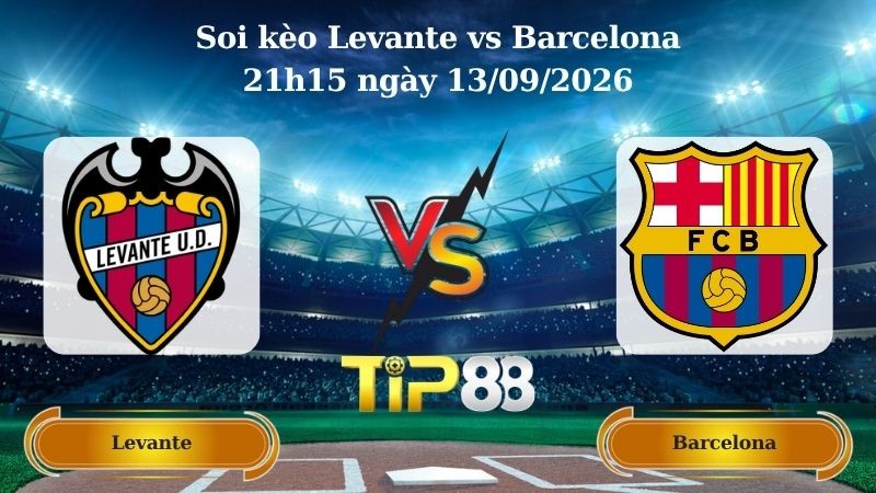 TIP88 Nhận định soi kèo Levante vs Barcelona 21h15 ngày 13/09/2026 - La Liga