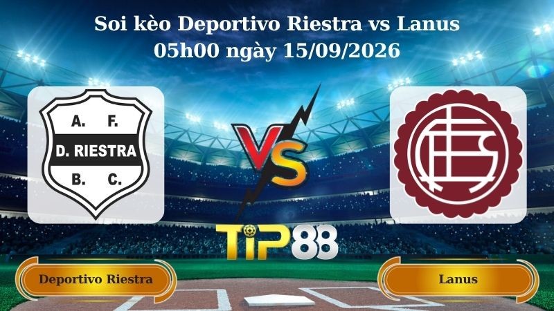TIP88 Nhận định soi kèo Deportivo Riestra vs Lanus 05h00 ngày 15/09/2026 - VĐQG Argentina