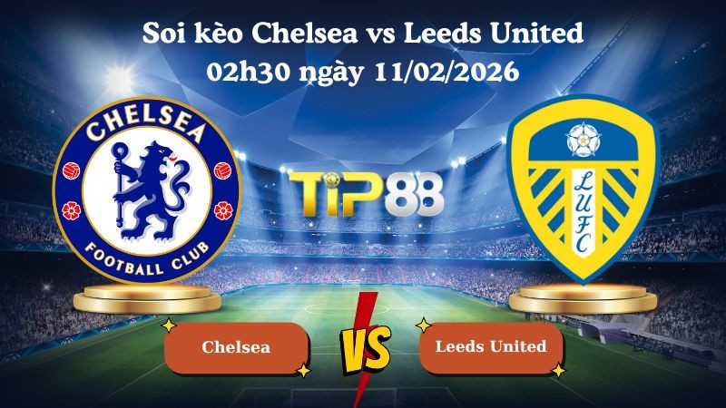 TIP88 Nhận định soi kèo Chelsea vs Leeds United 02h30 ngày 11/02/2026 - Ngoại Hạng Anh