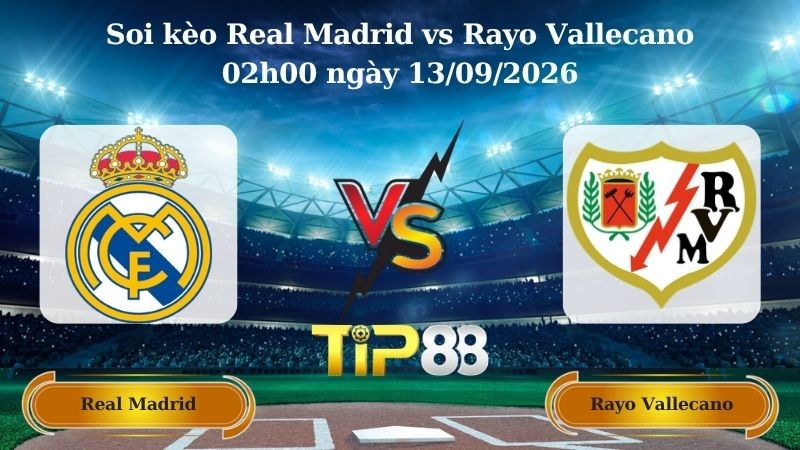 TIP88 Nhận định soi kèo Real Madrid vs Rayo Vallecano 02h00 ngày 13/09/2026 - La Liga