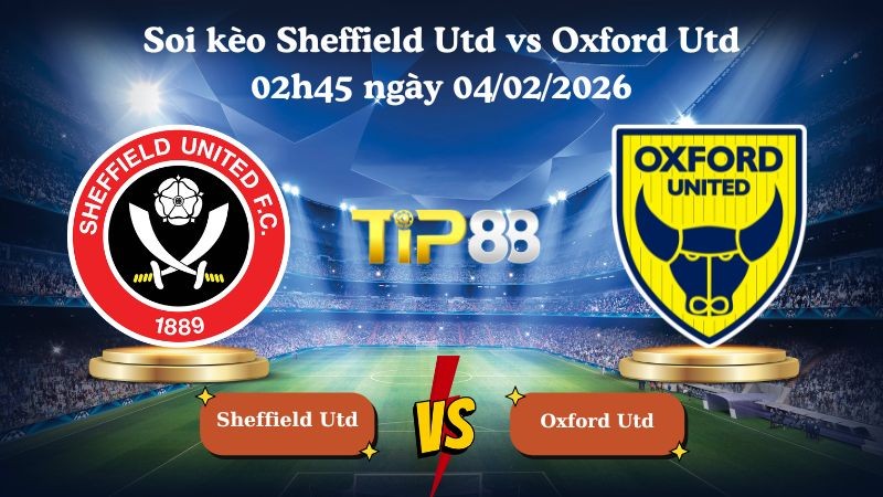 TIP88 Nhận định soi kèo Sheffield Utd vs Oxford Utd 02h45 ngày 04/02/2026 - Vô địch Anh