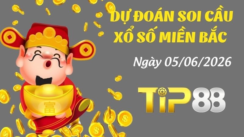 TIP88 Dự Đoán Soi Cầu Xổ Số Miền Bắc Ngày 05/06/2026 - Đánh Chắc Thắng