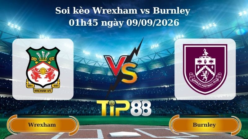 TIP88 Nhận định soi kèo Wrexham vs Burnley 01h45 ngày 09/09/2026 - Vô Địch Anh