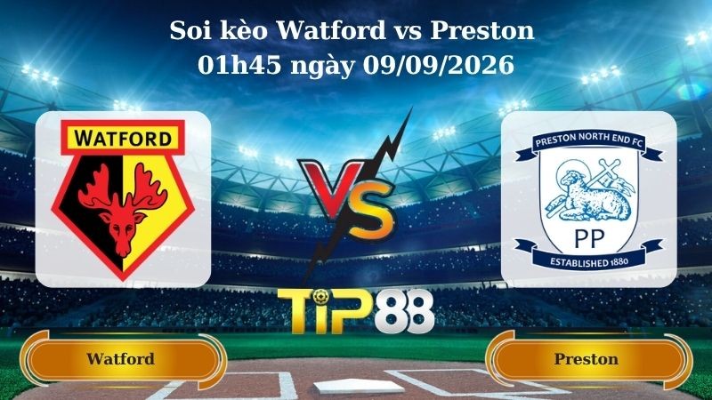 TIP88 Nhận định soi kèo Watford vs Preston 01h45 ngày 09/09/2026 - Vô Địch Anh