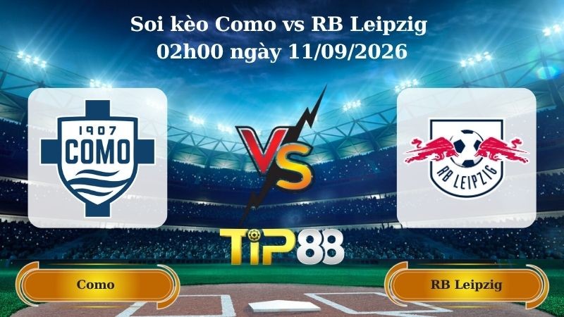 TIP88 Nhận định soi kèo Como vs RB Leipzig 02h00 ngày 11/09/2026 - Champions League