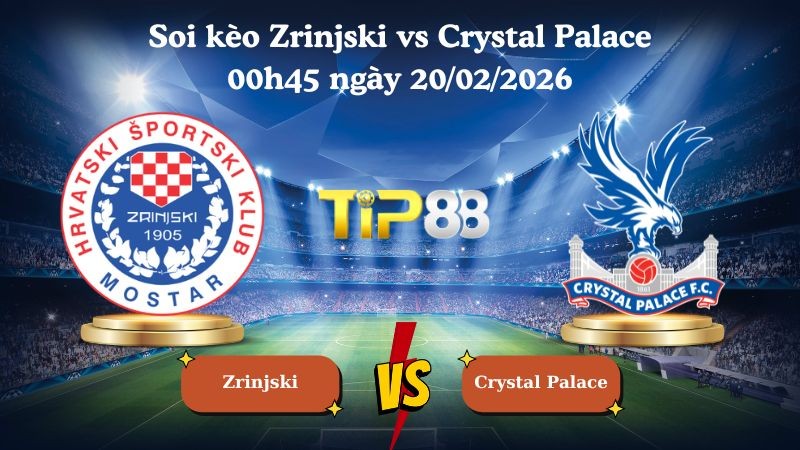 TIP88 Nhận định soi kèo Zrinjski vs Crystal Palace 00h45 ngày 20/02/2026 - Conference League