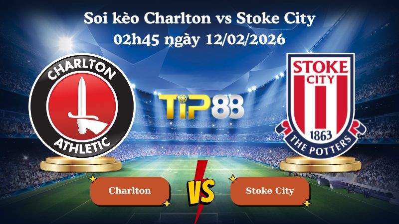 TIP88 Nhận định soi kèo Charlton vs Stoke City 02h45 ngày 12/02/2026 - Vô địch Anh
