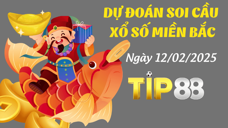 TIP88 Dự Đoán Soi Cầu Miền Bắc Ngày 12/02/2025 Chắc Chắn Về