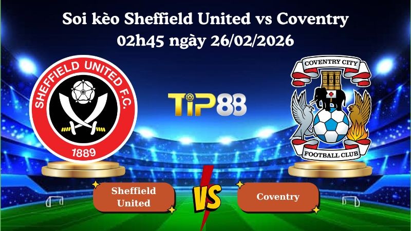TIP88 Nhận định soi kèo Sheffield United vs Coventry 02h45 ngày 26/02/2026 - Hạng nhất Anh