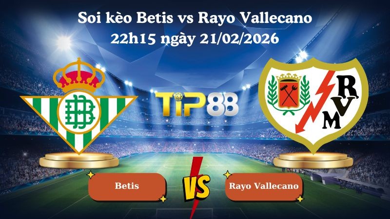 TIP88 Nhận định soi kèo Betis vs Rayo Vallecano 22h15 ngày 21/02/2026 - La Liga