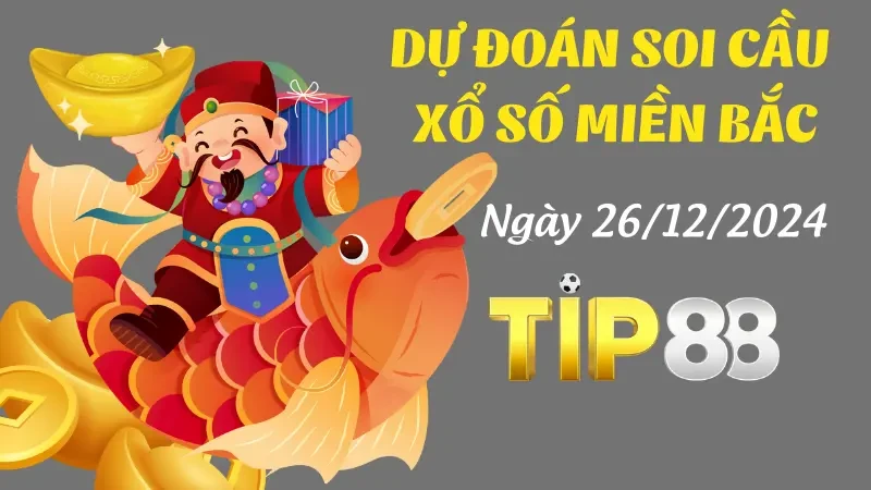 TIP88 Dự Đoán Soi Cầu Miền Bắc Ngày 26/12/2024 - Chọn Số Đẹp Mỗi Ngày