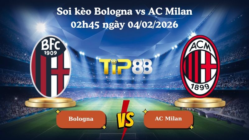 TIP88 Nhận định soi kèo Bologna vs AC Milan 02h45 ngày 04/02/2026 - Serie A