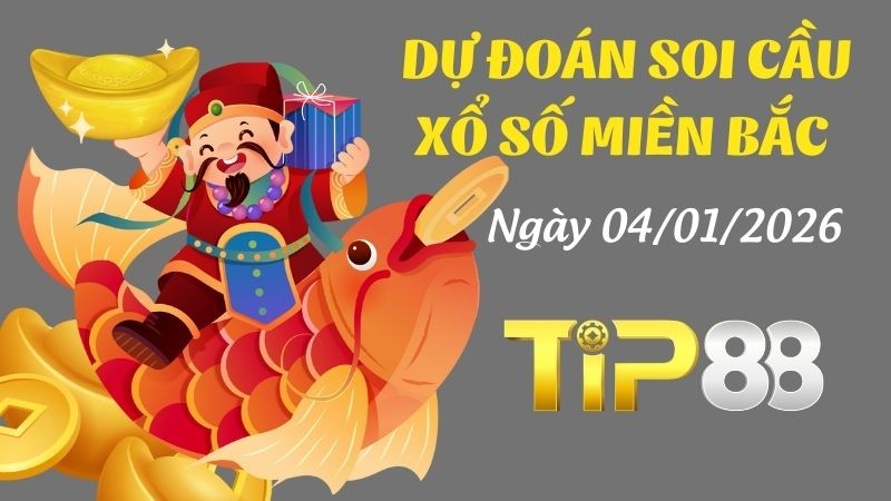 TIP88 Dự Đoán Soi Cầu Xổ Số Miền Bắc Ngày 04/01/2026 - Cầu Đẹp Cho Dân Lô Gạo Cội