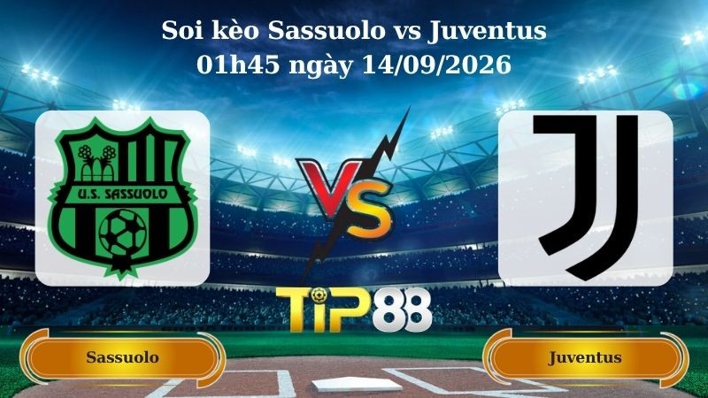 TIP88 Nhận định soi kèo Sassuolo vs Juventus 01h45 ngày 14/09/2026 - Serie A
