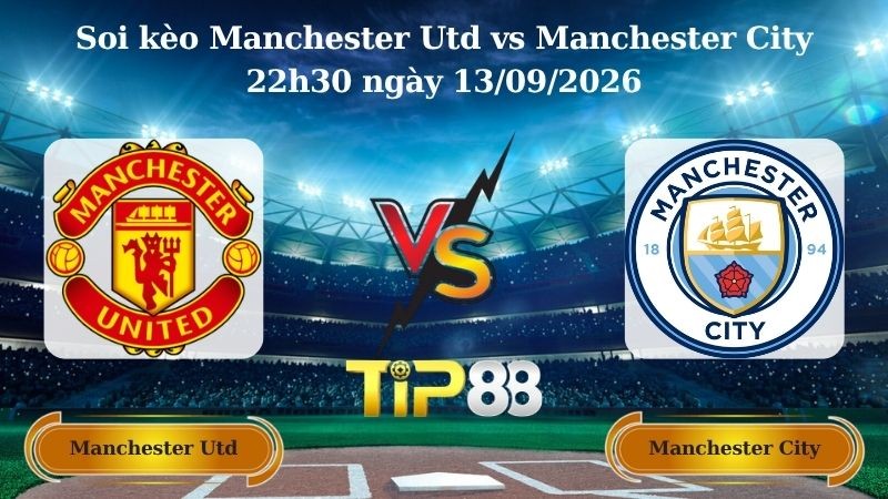 TIP88 Nhận định soi kèo Manchester Utd vs Manchester City 22h30 ngày 13/09/2026 - Ngoại hạng Anh